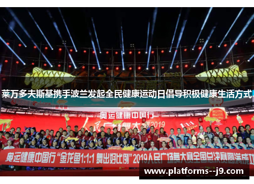 莱万多夫斯基携手波兰发起全民健康运动日倡导积极健康生活方式