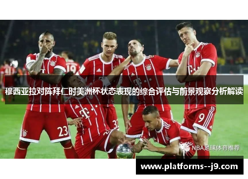 穆西亚拉对阵拜仁时美洲杯状态表现的综合评估与前景观察分析解读 穆西亚拉对阵拜仁时美洲杯状态表现的综合评估与前景观察分析解读