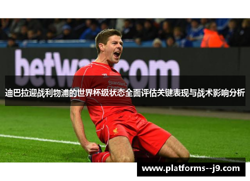 迪巴拉迎战利物浦的世界杯级状态全面评估关键表现与战术影响分析 迪巴拉迎战利物浦的世界杯级状态全面评估关键表现与战术影响分析