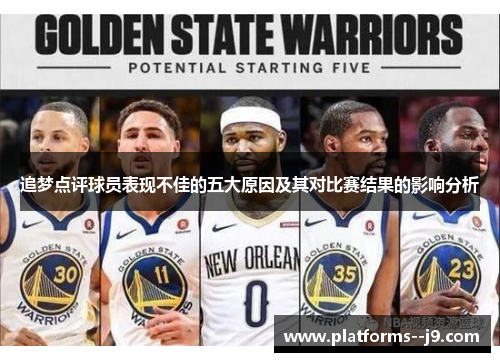 追梦点评球员表现不佳的五大原因及其对比赛结果的影响分析 追梦点评球员表现不佳的五大原因及其对比赛结果的影响分析