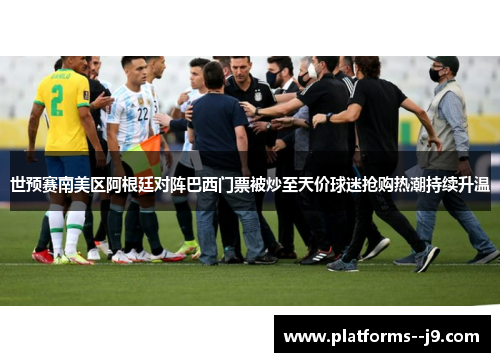 世预赛南美区阿根廷对阵巴西门票被炒至天价球迷抢购热潮持续升温 世预赛南美区阿根廷对阵巴西门票被炒至天价球迷抢购热潮持续升温